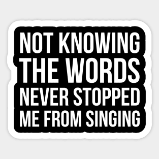 Not Knowing The Words Never Stopped Me From Singing Sticker